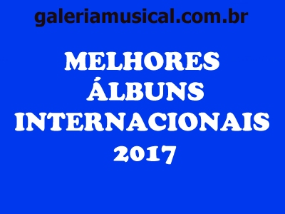 OS MELHORES ÁLBUNS INTERNACIONAIS DE 2017