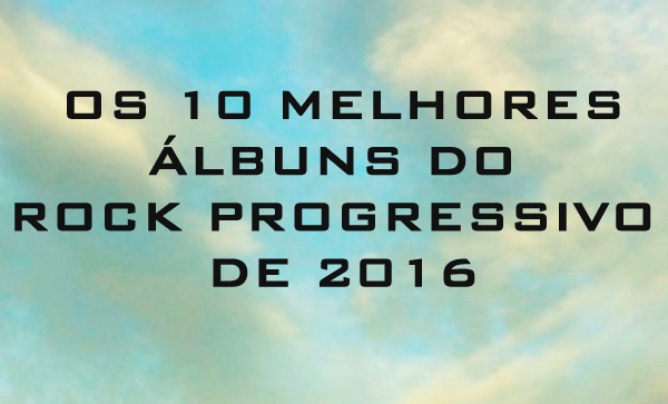 OS 10 MELHORES ÁLBUNS DE ROCK PROGRESSIVO DE 2016